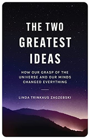 The Two Greatest Ideas (How Our Grasp of the Universe and Our Minds Changed Everything) by Linda Trinkaus Zagzebski, 9780691240794