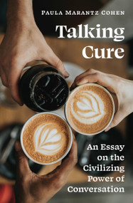 Talking Cure (An Essay on the Civilizing Power of Conversation) by Paula Marantz Cohen, 9780691238524
