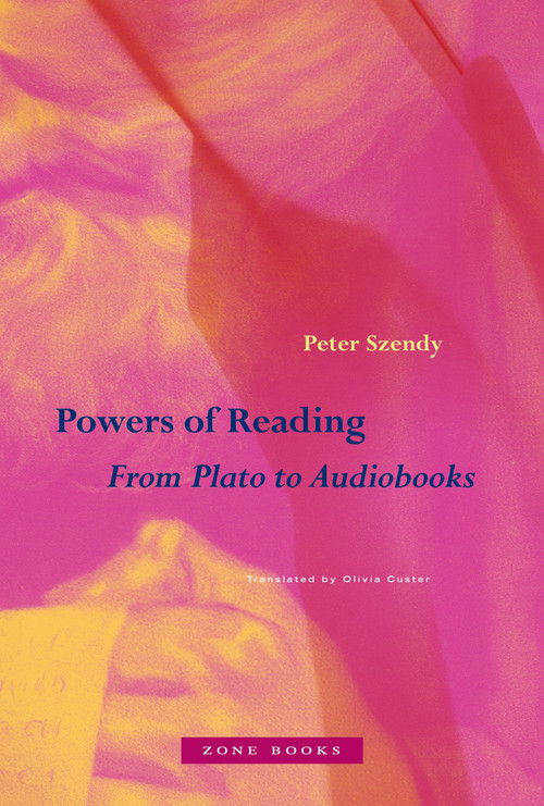 Powers of Reading (From Plato to Audiobooks) by Peter Szendy, Olivia Custer, 9781942130963