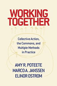 Working Together (Collective Action, the Commons, and Multiple Methods in Practice) by Amy Poteete, Marco A. Janssen, Elinor Ostrom, 9780691146041