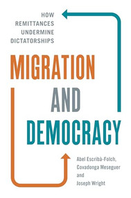 Migration and Democracy (How Remittances Undermine Dictatorships) by Abel Escribà-Folch, Joseph Wright, Covadonga Meseguer, 9780691199375