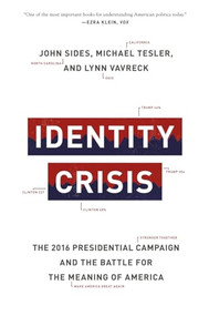 Identity Crisis (The 2016 Presidential Campaign and the Battle for the Meaning of America) by John Sides, Michael Tesler, Lynn Vavreck, John Sides, Michael Tesler, Lynn Vavreck, 9780691196435