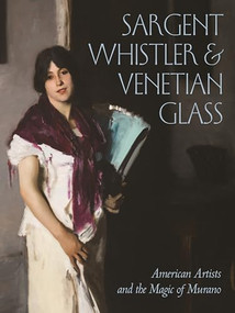 Sargent, Whistler, and Venetian Glass (American Artists and the Magic of Murano) by Sheldon Barr, Melody Barnett Deusner, Diana Jocelyn Greenwold, Stephanie Mayer Heydt, Crawford Alexander Mann III, Brittany Emens Strupp, Crawford Alexander Mann III, 9780691222677
