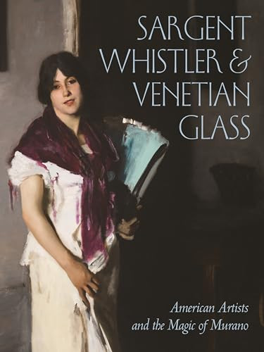 Sargent, Whistler, and Venetian Glass (American Artists and the Magic of Murano) by Sheldon Barr, Melody Barnett Deusner, Diana Jocelyn Greenwold, Stephanie Mayer Heydt, Crawford Alexander Mann III, Brittany Emens Strupp, Crawford Alexander Mann III, 9780691222677