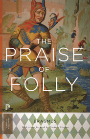 The Praise of Folly (Updated Edition) by Desiderius Erasmus, Anthony T. Grafton, 9780691165646