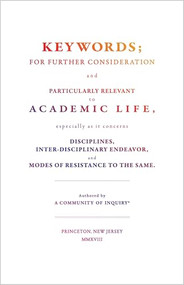 Keywords; (For Further Consideration and Particularly Relevant to Academic Life, &c.) by A Community of Inquiry, D. Graham Burnett, Matthew Rickard, Jessica Terekhov, 9780691181837