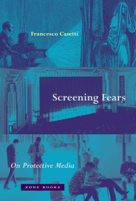 Screening Fears (On Protective Media) by Francesco Casetti, 9781942130871