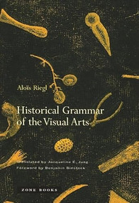 Historical Grammar of the Visual Arts by Alois Riegl, Jacqueline E. Jung, Benjamin Binstock, 9781890951467
