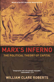 Marx's Inferno (The Political Theory of Capital) by William Clare Roberts, 9780691180816