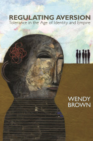 Regulating Aversion (Tolerance in the Age of Identity and Empire) by Wendy Brown, 9780691136219