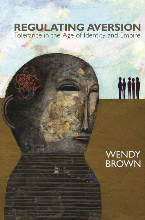 Regulating Aversion (Tolerance in the Age of Identity and Empire) by Wendy Brown, 9780691136219