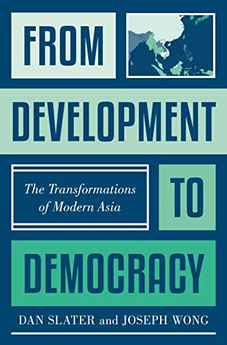 From Development to Democracy (The Transformations of Modern Asia) by Dan Slater, Joseph Wong, 9780691231082