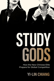 Study Gods (How the New Chinese Elite Prepare for Global Competition) by Yi-Lin Chiang, 9780691210483