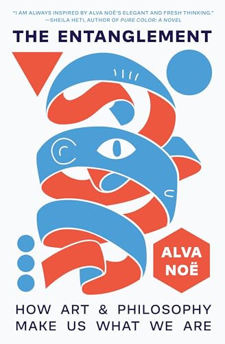 The Entanglement (How Art and Philosophy Make Us What We Are) by Alva Noë, 9780691249575