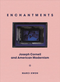 Enchantments (Joseph Cornell and American Modernism) by Marci Kwon, 9780691181400