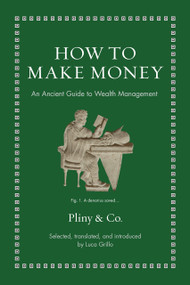 How to Make Money (An Ancient Guide to Wealth Management) by Pliny the Elder, Luca Grillo, 9780691239125