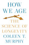 How We Age (The Science of Longevity) by Coleen T. Murphy, 9780691256825