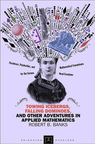 Towing Icebergs, Falling Dominoes, and Other Adventures in Applied Mathematics by Robert B. Banks, 9780691158181
