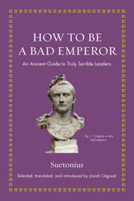 How to Be a Bad Emperor (An Ancient Guide to Truly Terrible Leaders) by Suetonius, Josiah Osgood, 9780691193991