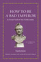 How to Be a Bad Emperor (An Ancient Guide to Truly Terrible Leaders) by Suetonius, Josiah Osgood, 9780691193991