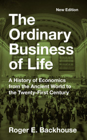 The Ordinary Business of Life (A History of Economics from the Ancient World to the Twenty-First Century - New Edition) by Roger E. Backhouse, 9780691252018