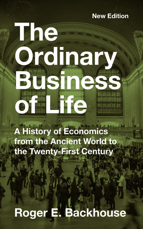 The Ordinary Business of Life (A History of Economics from the Ancient World to the Twenty-First Century - New Edition) by Roger E. Backhouse, 9780691252018