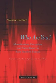 Who Are You? (Identification, Deception, and Surveillance in Early Modern Europe) by Valentin Groebner, Mark Kyburz, John Peck, 9781890951726