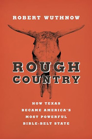 Rough Country (How Texas Became America's Most Powerful Bible-Belt State) by Robert Wuthnow, 9780691169309