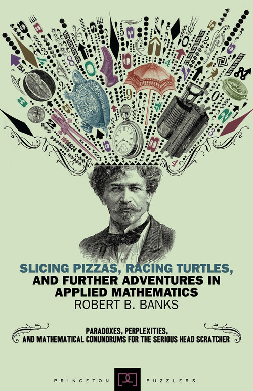 Slicing Pizzas, Racing Turtles, and Further Adventures in Applied Mathematics by Robert B. Banks, 9780691154992
