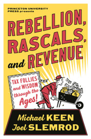 Rebellion, Rascals, and Revenue (Tax Follies and Wisdom through the Ages) by Michael Keen, Joel Slemrod, 9780691234021