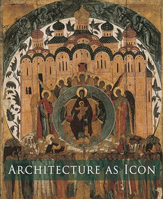Architecture as Icon (Perception and Representation of Architecture in Byzantine Art) by Slobodan Curcic, Slobodan Curcic, Evangelia Hadjitryphonos, Kathleen E. McVey, Helen G. Saradi, 9780300122114