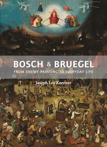 Bosch and Bruegel (From Enemy Painting to Everyday Life) by Joseph Leo Koerner, 9780691172286