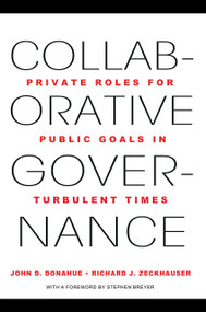 Collaborative Governance (Private Roles for Public Goals in Turbulent Times) by John D. Donahue, Richard J. Zeckhauser, Stephen Breyer, 9780691156309
