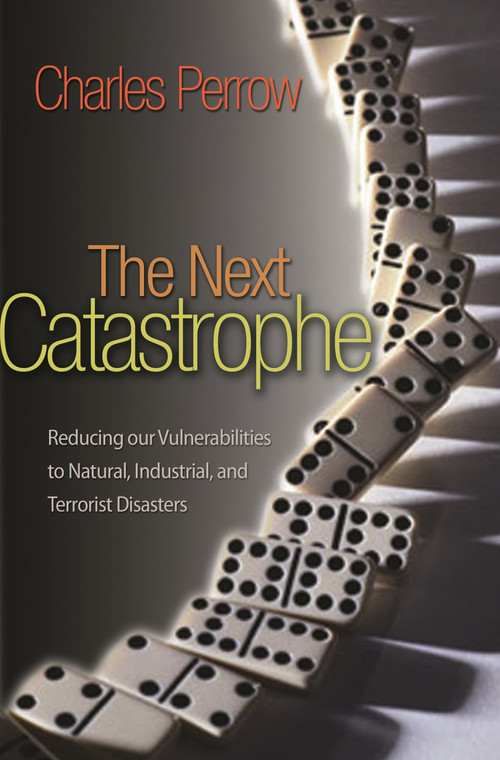 The Next Catastrophe (Reducing Our Vulnerabilities to Natural, Industrial, and Terrorist Disasters) by Charles Perrow, 9780691150161
