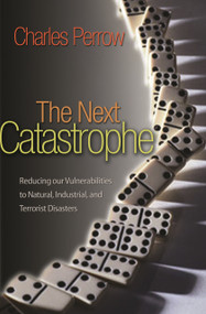 The Next Catastrophe (Reducing Our Vulnerabilities to Natural, Industrial, and Terrorist Disasters) by Charles Perrow, 9780691150161