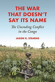 The War That Doesn't Say Its Name (The Unending Conflict in the Congo) by Jason K. Stearns, 9780691224510