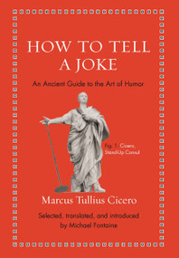 How to Tell a Joke (An Ancient Guide to the Art of Humor) by Marcus Tullius Cicero, Michael Fontaine, 9780691206165