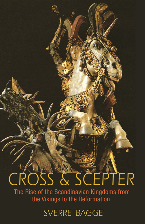 Cross and Scepter (The Rise of the Scandinavian Kingdoms from the Vikings to the Reformation) by Sverre Bagge, 9780691169088