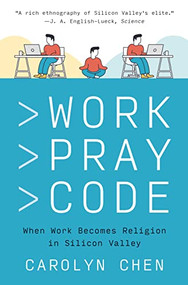 Work Pray Code (When Work Becomes Religion in Silicon Valley) by Carolyn Chen, 9780691220888