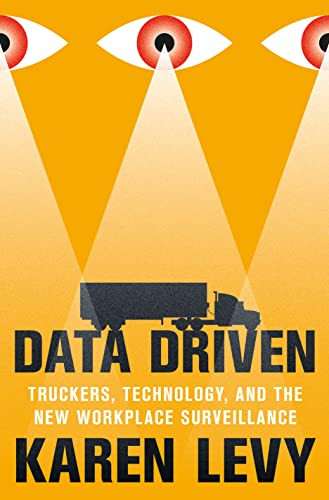 Data Driven (Truckers, Technology, and the New Workplace Surveillance) by Karen Levy, 9780691259123