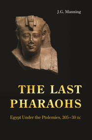 The Last Pharaohs (Egypt Under the Ptolemies, 305-30 BC) by J. G. Manning, 9780691156385