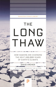 The Long Thaw (How Humans Are Changing the Next 100,000 Years of Earth's Climate) by David Archer, David Archer, 9780691169064