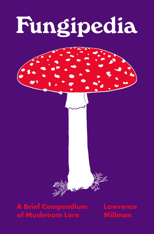Fungipedia (A Brief Compendium of Mushroom Lore) by Lawrence Millman, Amy Jean Porter, 9780691194721
