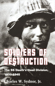 Soldiers of Destruction (The SS Death's Head Division, 1933-1945 - Updated Edition) by Charles W. Sydnor, Jr., Charles W. Sydnor, Jr., 9780691008530
