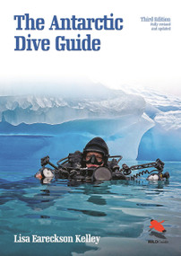 The Antarctic Dive Guide (Fully Revised and Updated Third Edition) by Lisa Eareckson Kelley, 9780691163444