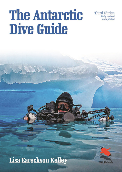 The Antarctic Dive Guide (Fully Revised and Updated Third Edition) by Lisa Eareckson Kelley, 9780691163444