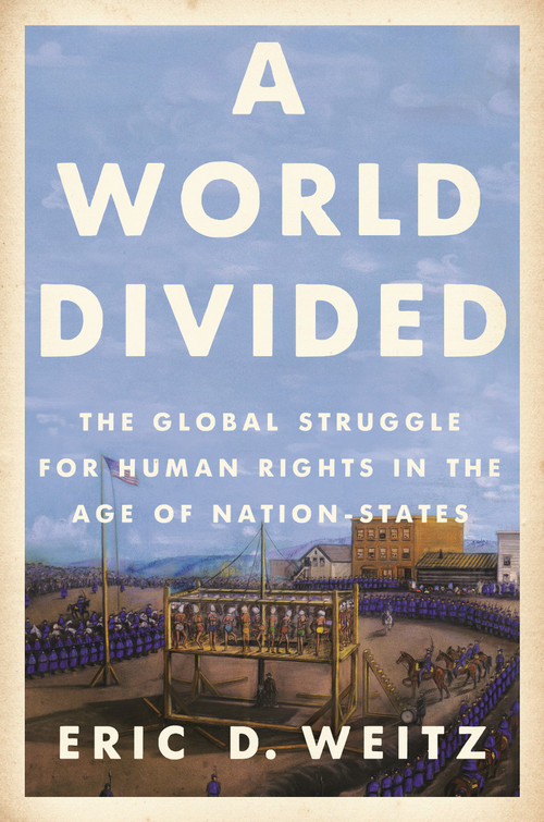 A World Divided (The Global Struggle for Human Rights in the Age of Nation-States) by Eric D. Weitz, 9780691205144