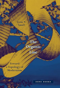 The Organic Line (Toward a Topology of Modernism) by Irene V. Small, 9781890951993