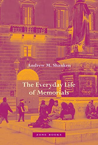 The Everyday Life of Memorials by Andrew M. Shanken, 9781942130727