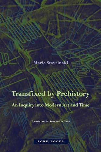 Transfixed by Prehistory (An Inquiry into Modern Art and Time) by Maria Stavrinaki, Jane Marie Todd, 9781942130659